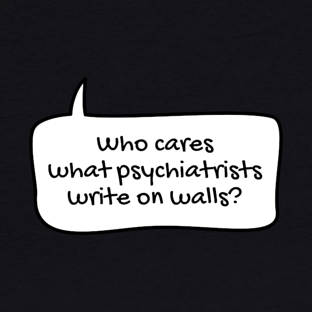 Who cares what psychiatrists write on walls? text balloon by TONYSTUFF